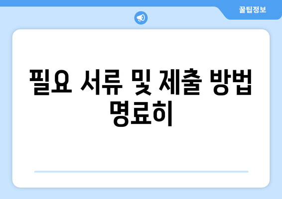 필요 서류 및 제출 방법 명료히