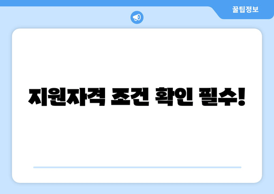 지원자격 조건 확인 필수!