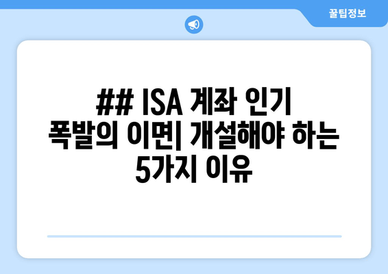 ## ISA 계좌 인기 폭발의 이면| 개설해야 하는 5가지 이유