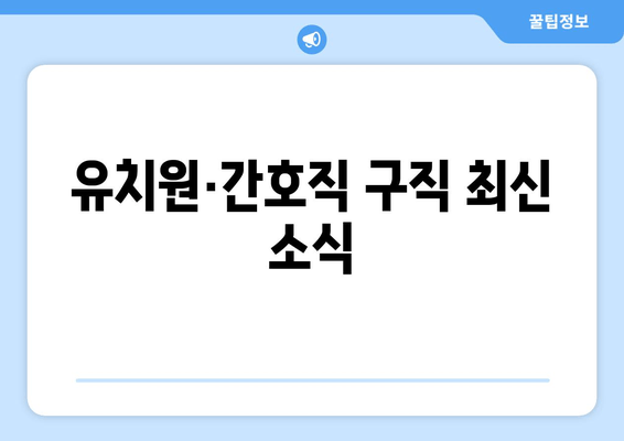 유치원·간호직 구직 최신 소식