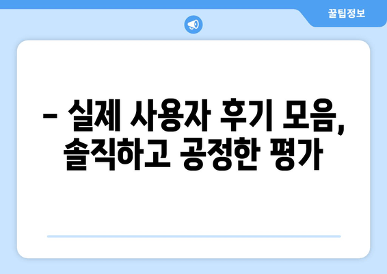 - 실제 사용자 후기 모음, 솔직하고 공정한 평가