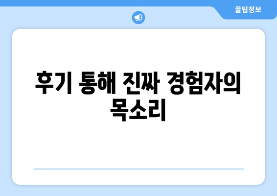 후기 통해 진짜 경험자의 목소리