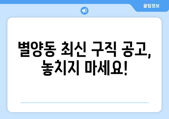 별양동 최신 구직 공고, 놓치지 마세요!