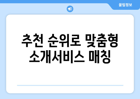 추천 순위로 맞춤형 소개서비스 매칭