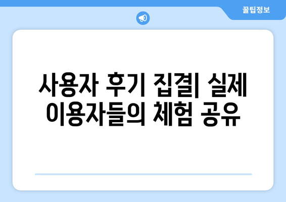 사용자 후기 집결| 실제 이용자들의 체험 공유