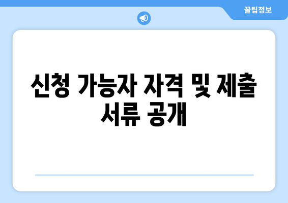 신청 가능자 자격 및 제출 서류 공개