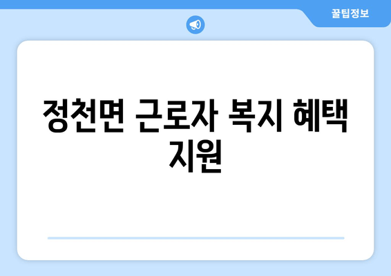 정천면 근로자 복지 혜택 지원