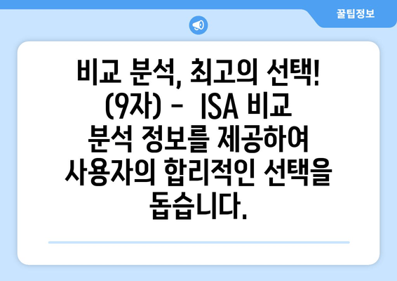 비교 분석, 최고의 선택! (9자) -  ISA 비교 분석 정보를 제공하여 사용자의 합리적인 선택을 돕습니다.