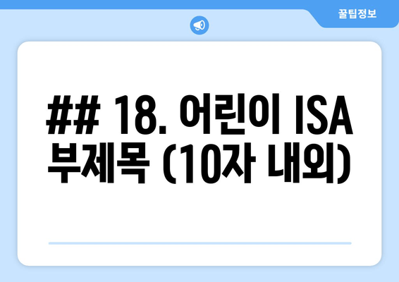 ## 18. 어린이 ISA 부제목 (10자 내외)