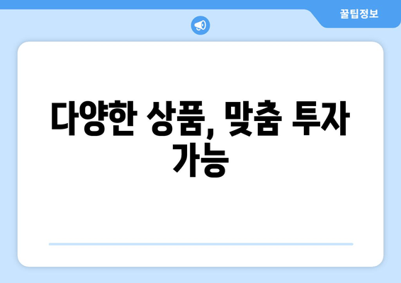 다양한 상품, 맞춤 투자 가능