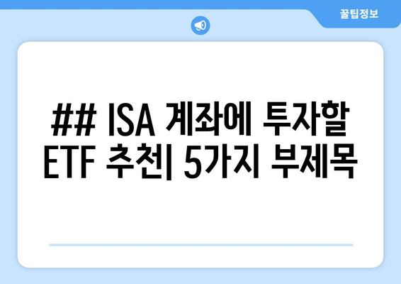 ## ISA 계좌에 투자할 ETF 추천| 5가지 부제목