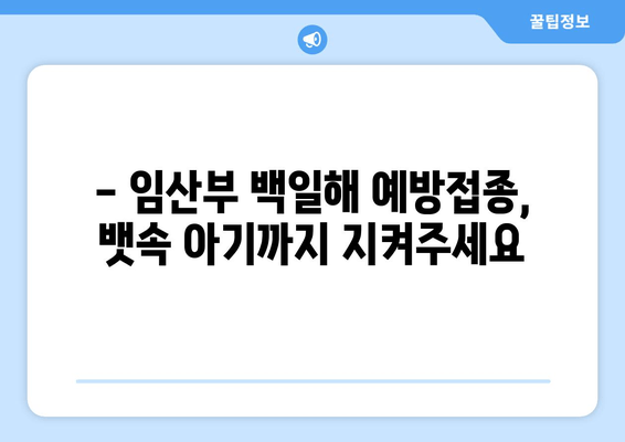 백일해, 놓치지 마세요! 임산부와 영유아 백일해 예방접종 시기 완벽 가이드 | 백일해 증상, 백일해 예방접종, 백일해 위험, 백일해 예방