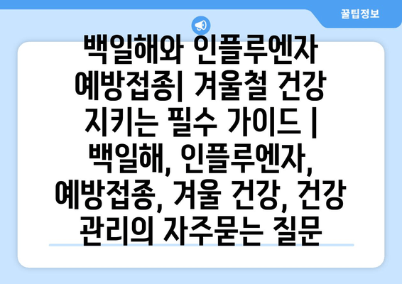 백일해와 인플루엔자 예방접종| 겨울철 건강 지키는 필수 가이드 | 백일해, 인플루엔자, 예방접종, 겨울 건강, 건강 관리