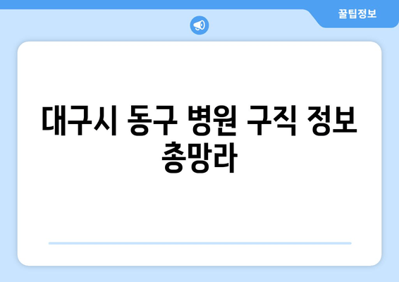 대구시 동구 병원 구직 정보 총망라