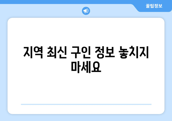 지역 최신 구인 정보 놓치지 마세요