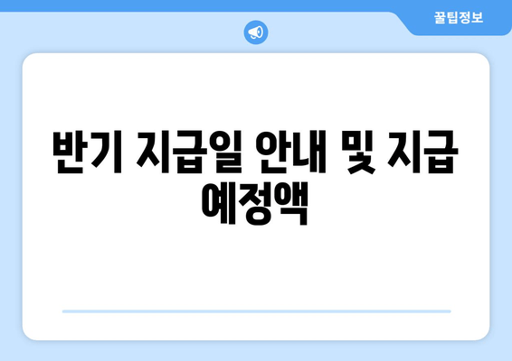 반기 지급일 안내 및 지급 예정액