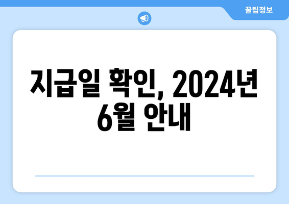 지급일 확인, 2024년 6월 안내