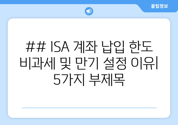 ## ISA 계좌 납입 한도 비과세 및 만기 설정 이유| 5가지 부제목