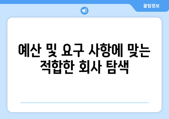 예산 및 요구 사항에 맞는 적합한 회사 탐색