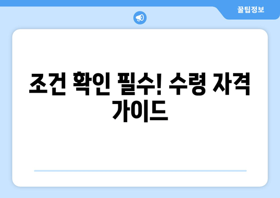 조건 확인 필수! 수령 자격 가이드