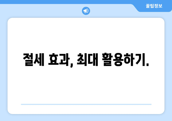 절세 효과, 최대 활용하기.