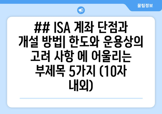 ## ISA 계좌 단점과 개설 방법| 한도와 운용상의 고려 사항 에 어울리는 부제목 5가지 (10자 내외)