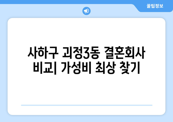 사하구 괴정3동 결혼회사 비교| 가성비 최상 찾기