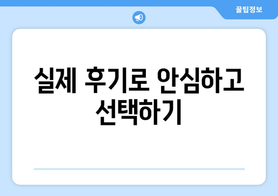 실제 후기로 안심하고 선택하기