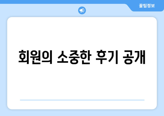 회원의 소중한 후기 공개