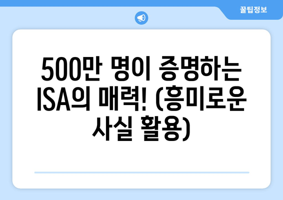 500만 명이 증명하는 ISA의 매력! (흥미로운 사실 활용)