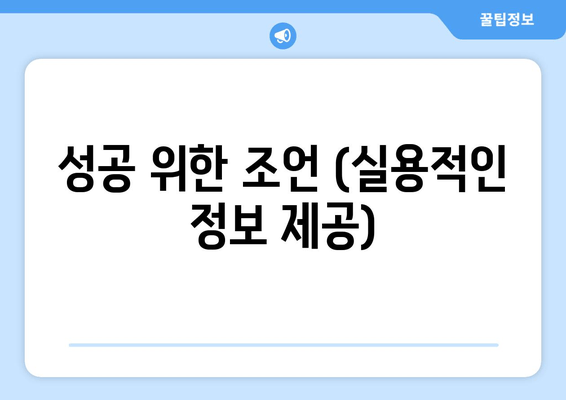 성공 위한 조언 (실용적인 정보 제공)