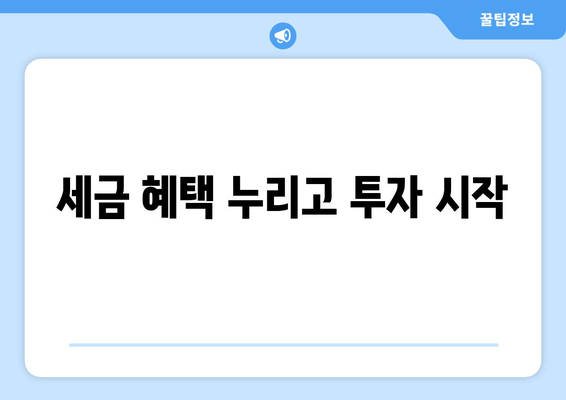 세금 혜택 누리고 투자 시작