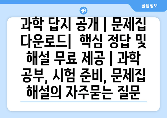 과학 답지 공개 | 문제집 다운로드|  핵심 정답 및 해설 무료 제공 | 과학 공부, 시험 준비, 문제집 해설