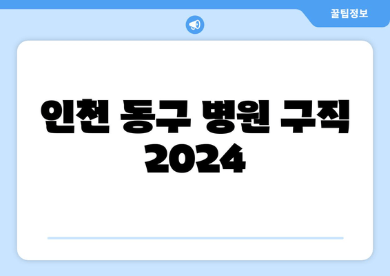 인천 동구 병원 구직 2024