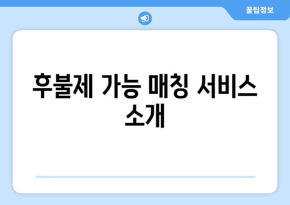 후불제 가능 매칭 서비스 소개