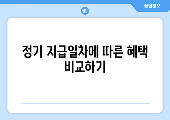 정기 지급일차에 따른 혜택 비교하기