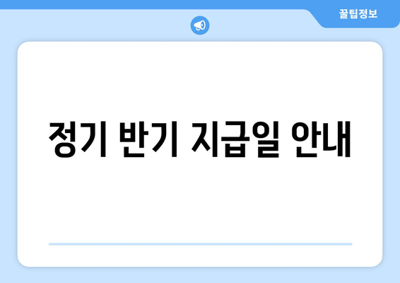 정기 반기 지급일 안내