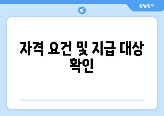 자격 요건 및 지급 대상 확인