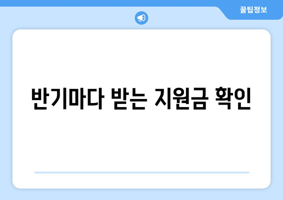 반기마다 받는 지원금 확인