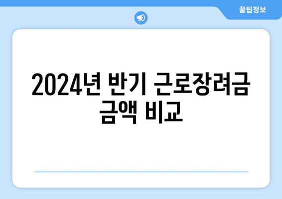 2024년 반기 근로장려금 금액 비교