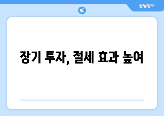 장기 투자, 절세 효과 높여