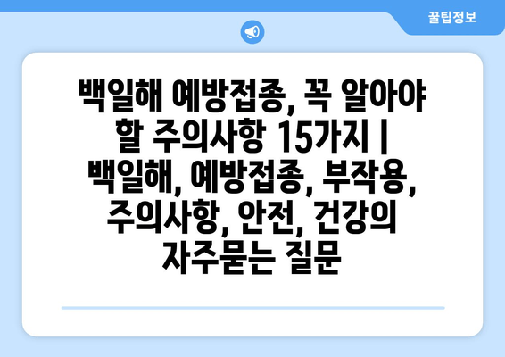 백일해 예방접종, 꼭 알아야 할 주의사항 15가지 | 백일해, 예방접종, 부작용, 주의사항, 안전, 건강