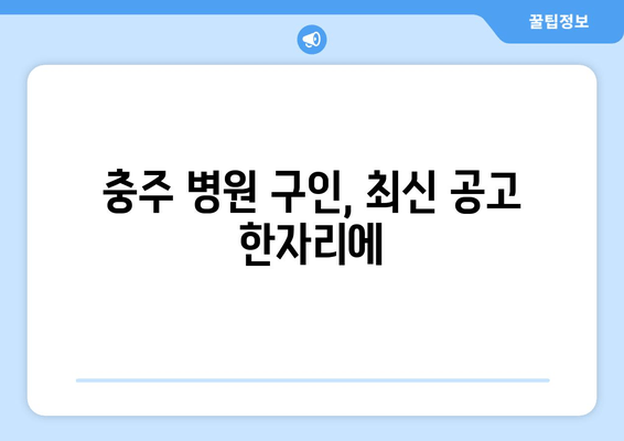 충주 병원 구인, 최신 공고 한자리에