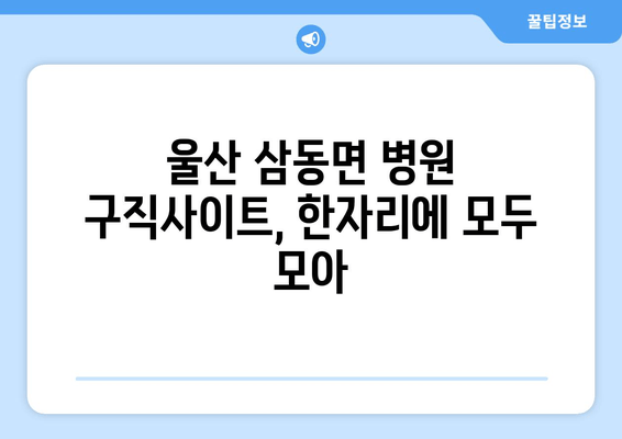 울산 삼동면 병원 구직사이트, 한자리에 모두 모아