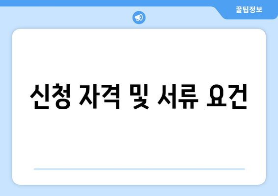 신청 자격 및 서류 요건