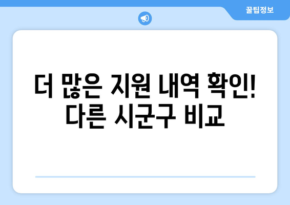 더 많은 지원 내역 확인! 다른 시군구 비교