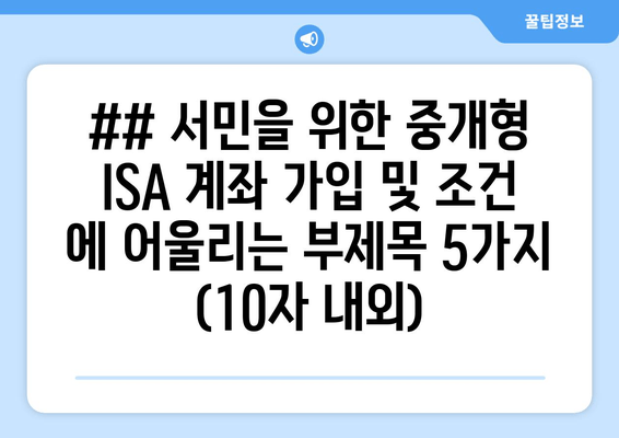 ## 서민을 위한 중개형 ISA 계좌 가입 및 조건 에 어울리는 부제목 5가지 (10자 내외)