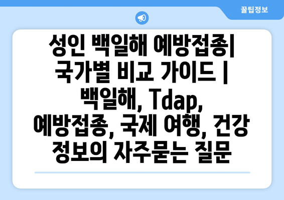 성인 백일해 예방접종| 국가별 비교 가이드 | 백일해, Tdap, 예방접종, 국제 여행, 건강 정보