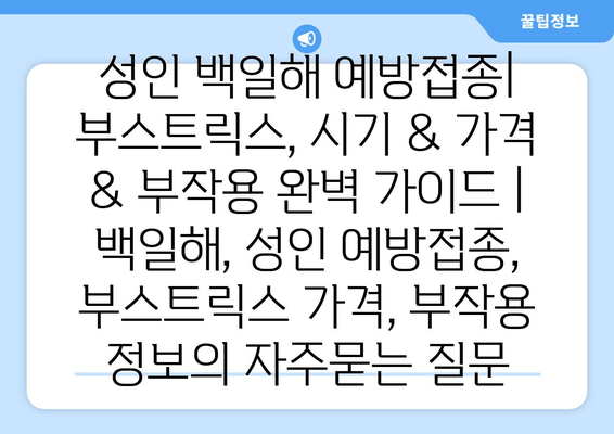 성인 백일해 예방접종| 부스트릭스, 시기 & 가격 & 부작용 완벽 가이드 | 백일해, 성인 예방접종, 부스트릭스 가격, 부작용 정보