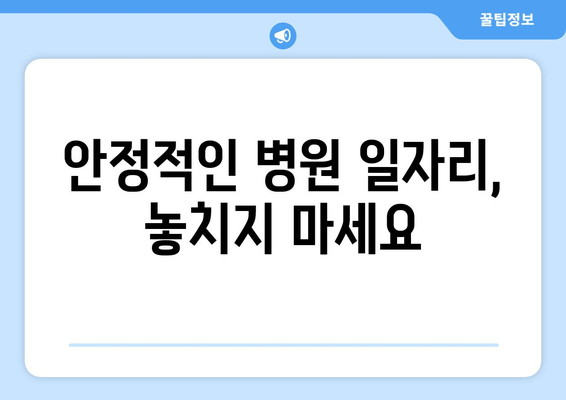 안정적인 병원 일자리, 놓치지 마세요